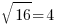sqrt{16}=4
